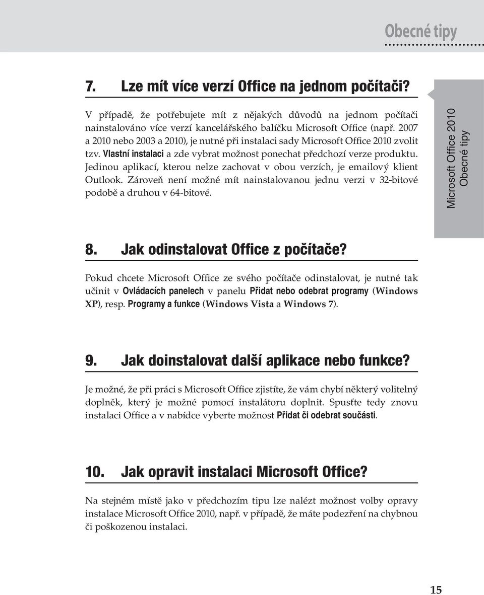 Jedinou aplikací, kterou nelze zachovat v obou verzích, je emailový klient Outlook. Zároveň není možné mít nainstalovanou jednu verzi v 32-bitové podobě a druhou v 64-bitové.