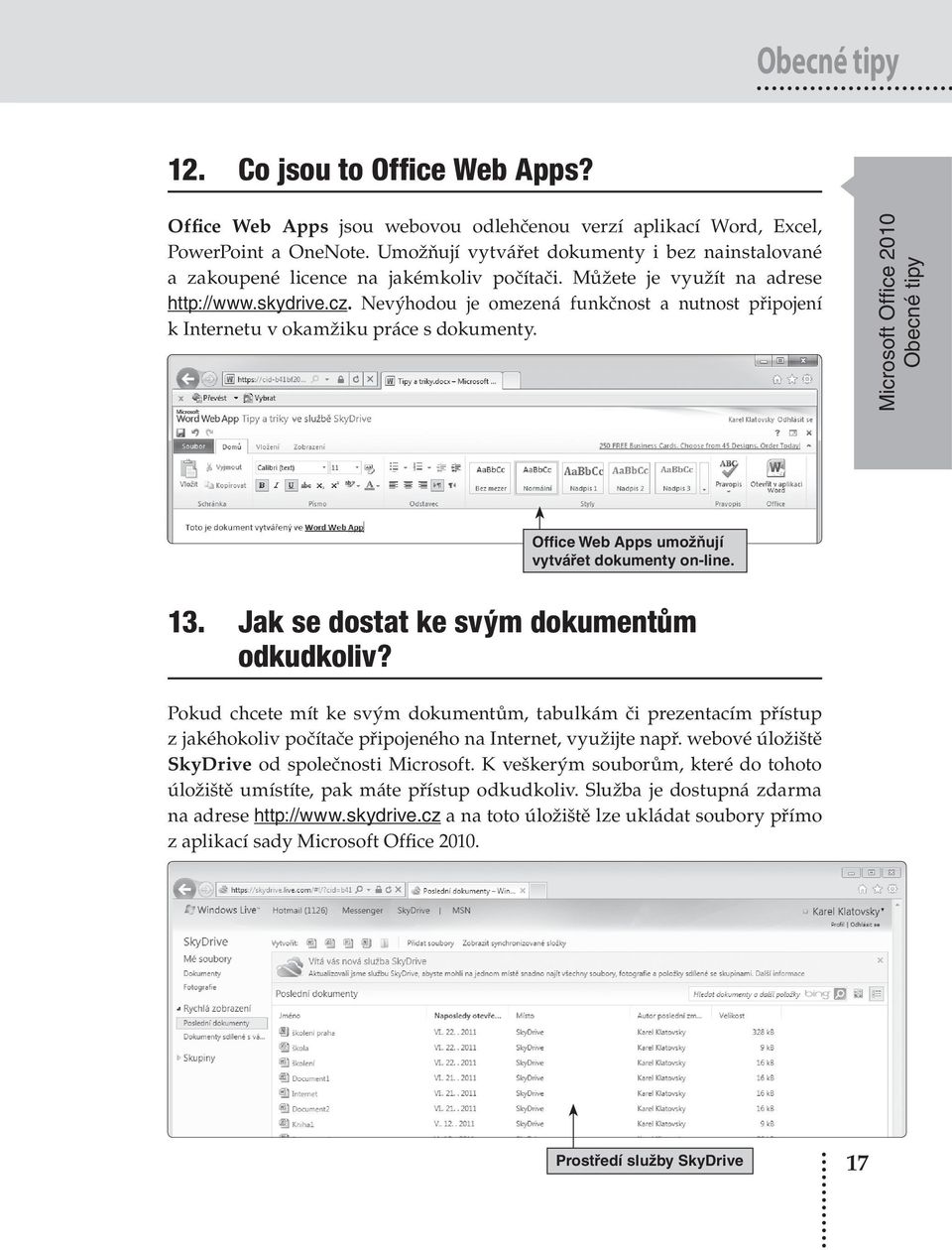 Nevýhodou je omezená funkčnost a nutnost připojení k Internetu v okamžiku práce s dokumenty. Microsoft Offi ce 2010 Obecné tipy Office Web Apps umožňují vytvářet dokumenty on-line. 13.