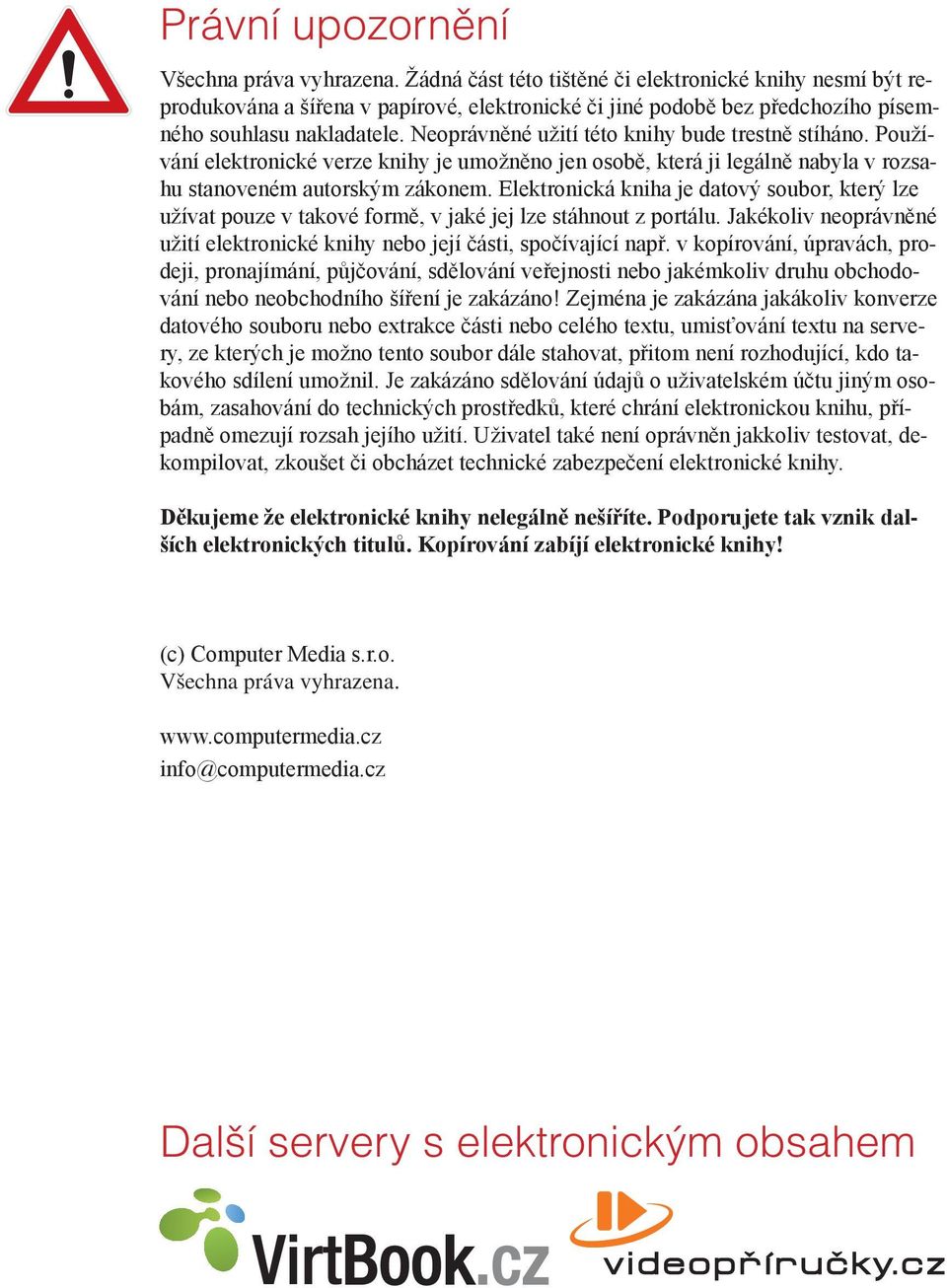 Neoprávněné užití této knihy bude trestně stíháno. Používání elektronické verze knihy je umožněno jen osobě, která ji legálně nabyla v rozsahu stanoveném autorským zákonem.