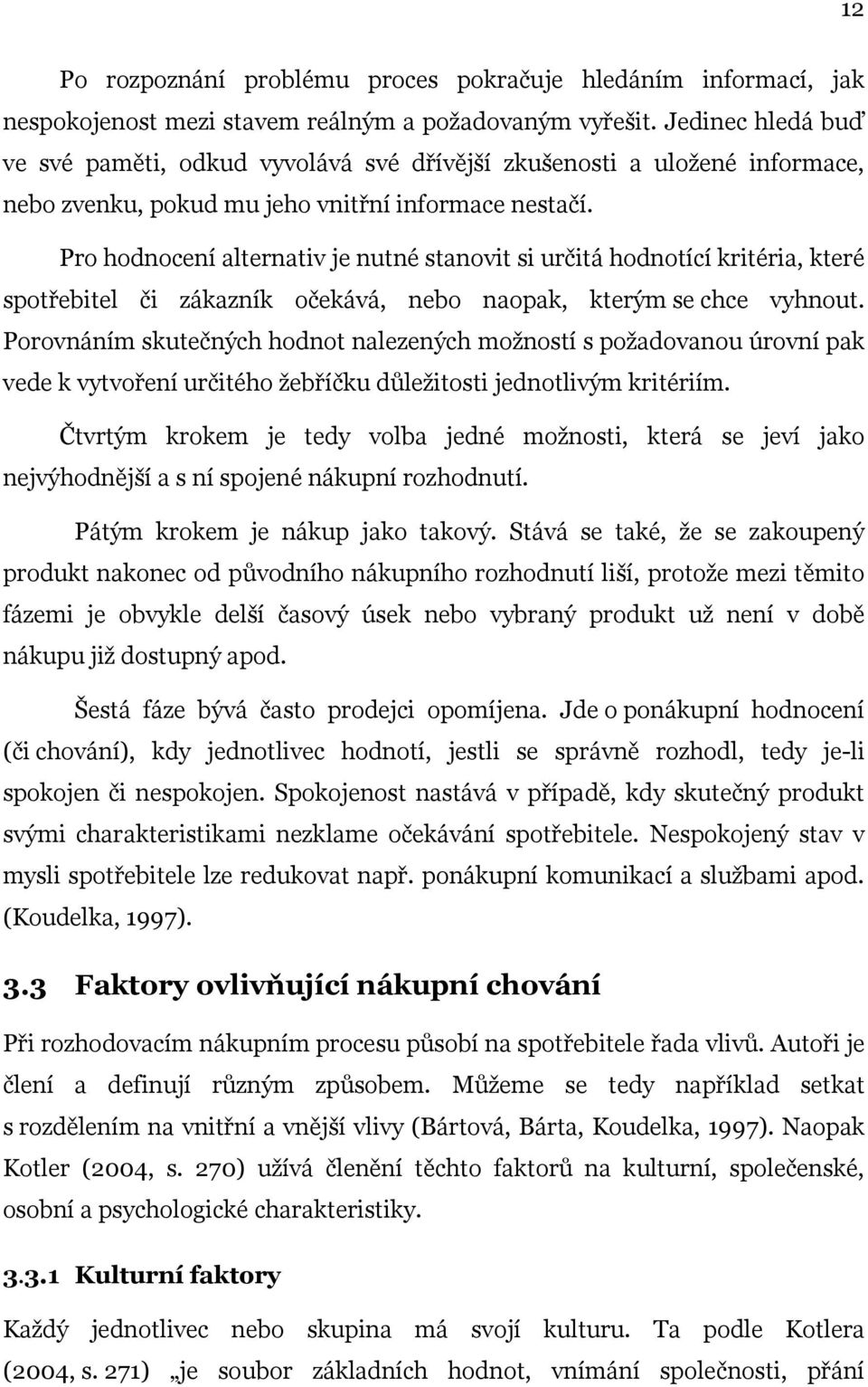 Pro hodnocení alternativ je nutné stanovit si určitá hodnotící kritéria, které spotřebitel či zákazník očekává, nebo naopak, kterým se chce vyhnout.