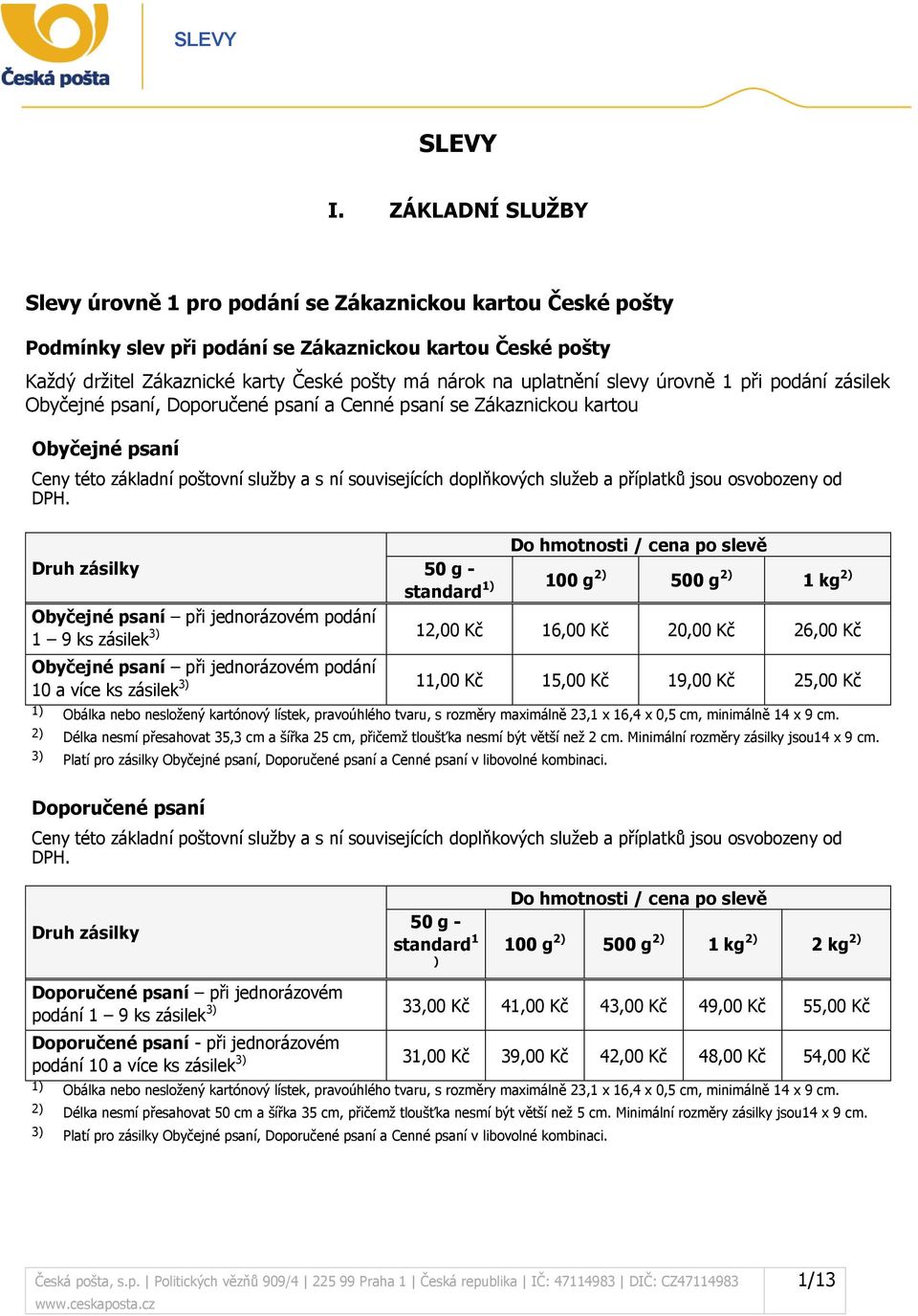 slevy úrovně 1 při podání zásilek Obyčejné psaní, Doporučené psaní a Cenné psaní se Zákaznickou kartou Obyčejné psaní Ceny této základní poštovní služby a s ní souvisejících doplňkových služeb a