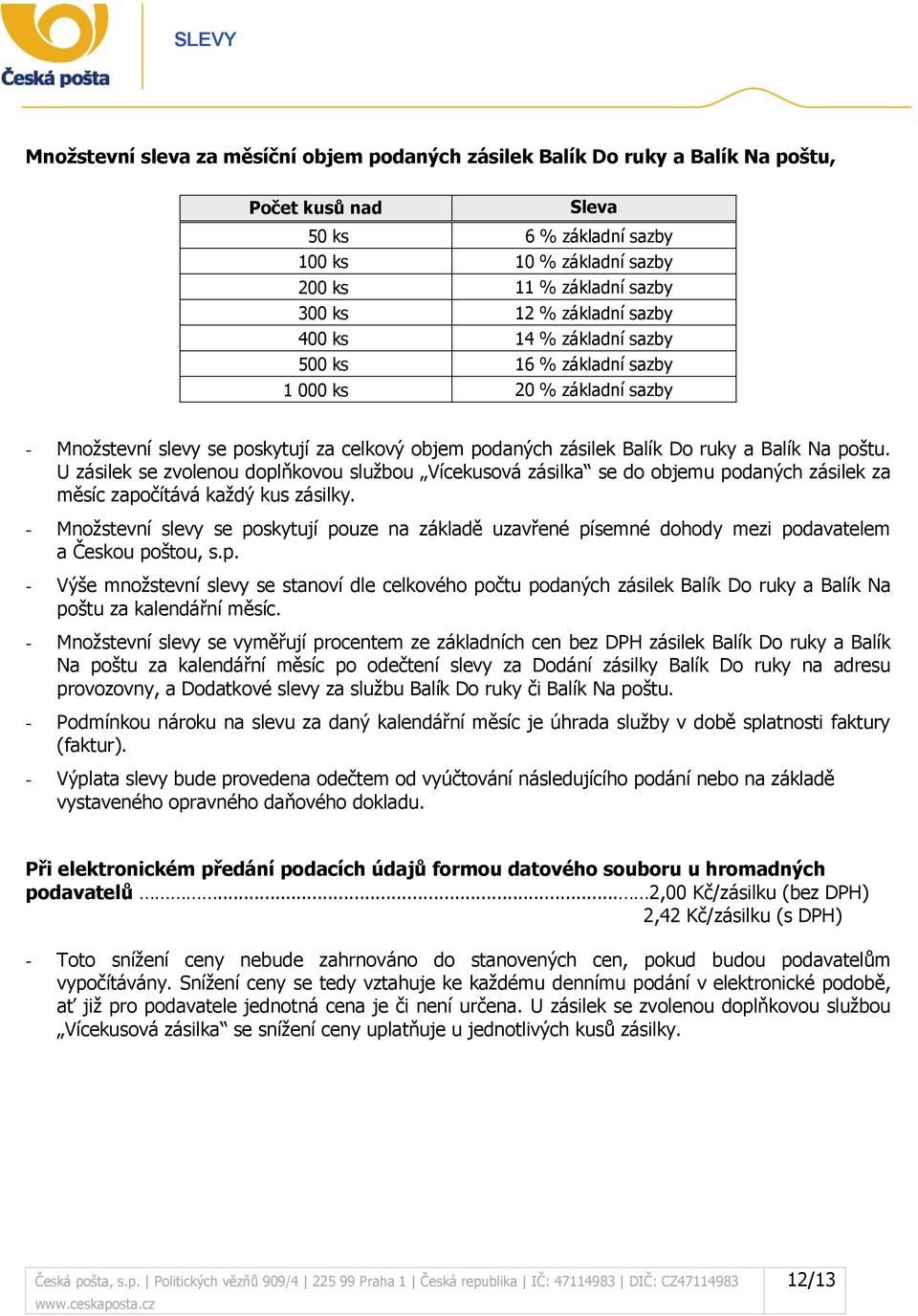 U zásilek se zvolenou doplňkovou službou Vícekusová zásilka se do objemu podaných zásilek za měsíc započítává každý kus zásilky.