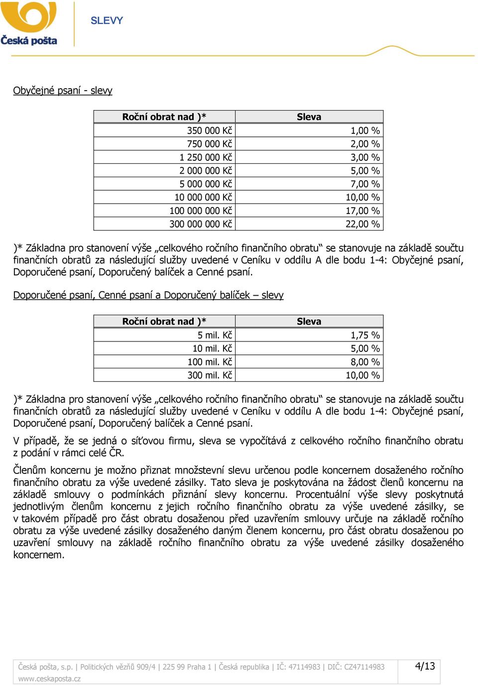 Obyčejné psaní, Doporučené psaní, Doporučený balíček a Cenné psaní. Doporučené psaní, Cenné psaní a Doporučený balíček slevy Roční obrat nad )* Sleva 5 mil. Kč 1,75 % 10 mil. Kč 5,00 % 100 mil.