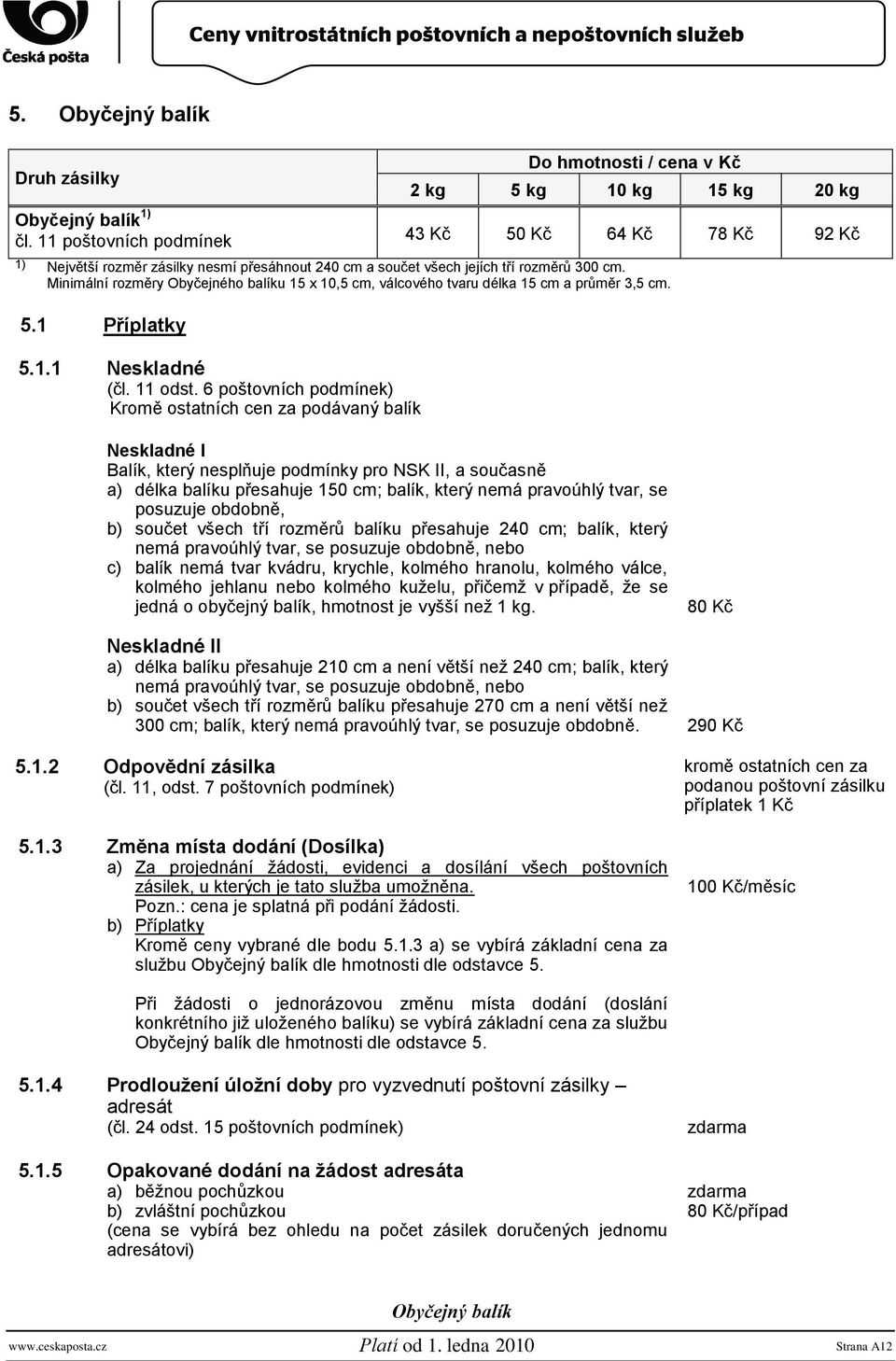 Minimální rozměry Obyčejného balíku 15 x 10,5 cm, válcového tvaru délka 15 cm a průměr 3,5 cm. 5.1 Příplatky 5.1.1 Neskladné (čl. 11 odst.