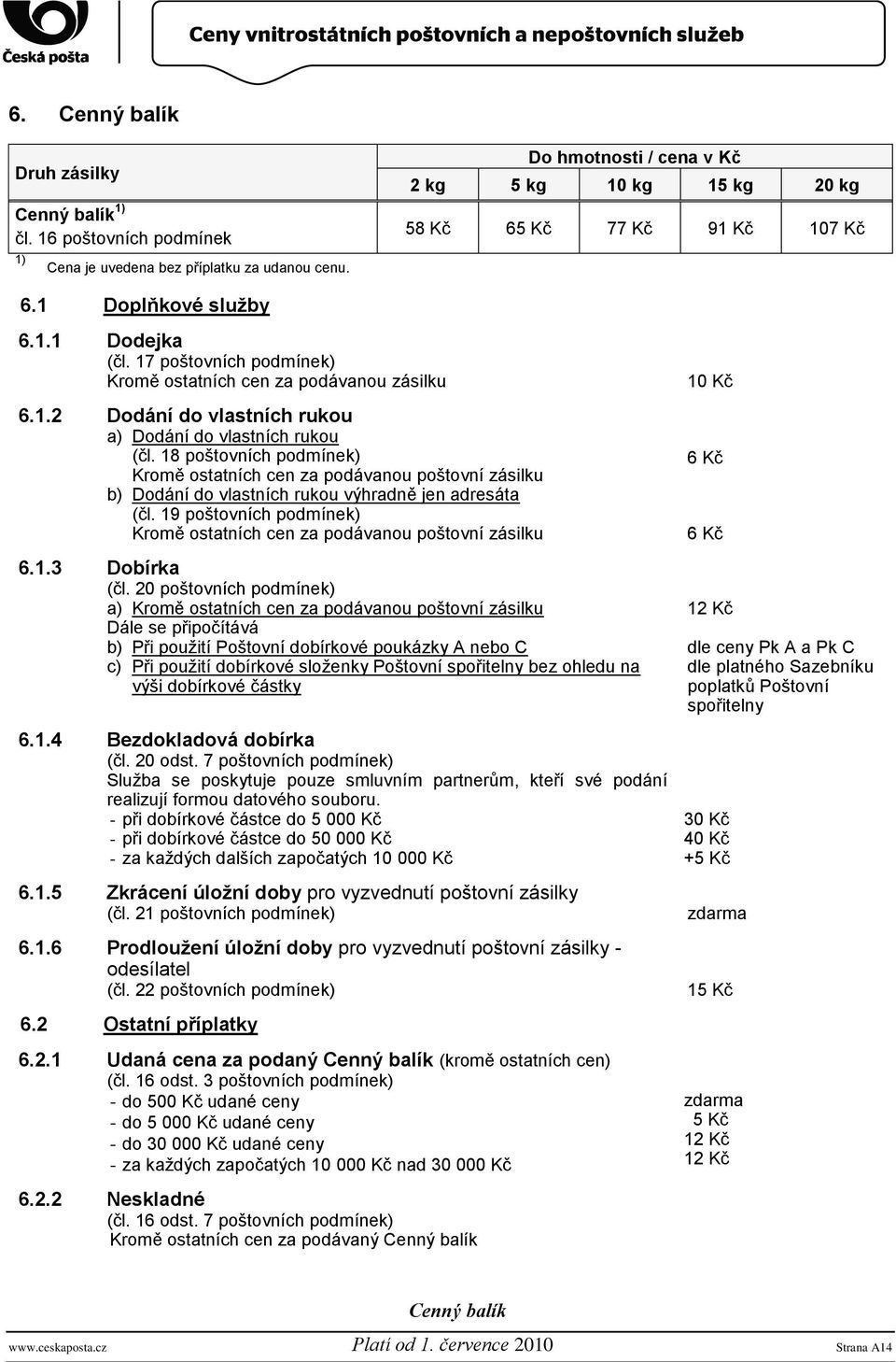 18 poštovních podmínek) Kromě ostatních cen za podávanou poštovní zásilku b) Dodání do vlastních rukou výhradně jen adresáta (čl.