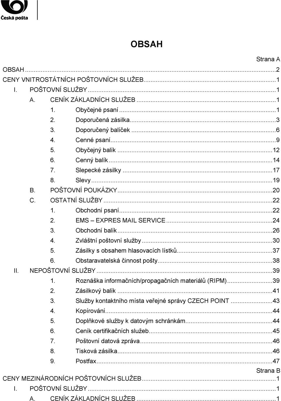 EMS EXPRES MAIL SERVICE... 24 3. Obchodní balík... 26 4. Zvláštní poštovní sluţby... 30 5. Zásilky s obsahem hlasovacích lístků... 37 6. Obstaravatelská činnost pošty... 38 II. NEPOŠTOVNÍ SLUŢBY.