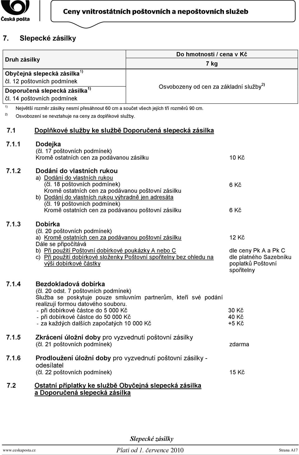 Do hmotnosti / cena v Kč 7 kg Osvobozeny od cen za základní sluţby 2) 7.1 Doplňkové sluţby ke sluţbě Doporučená slepecká zásilka 7.1.1 Dodejka (čl.