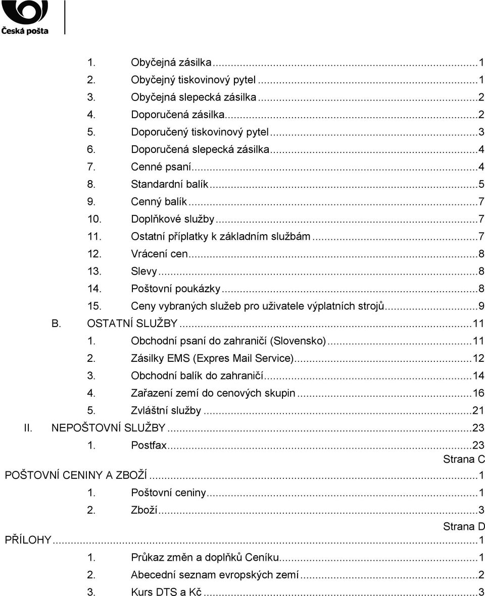Ceny vybraných sluţeb pro uţivatele výplatních strojů... 9 B. OSTATNÍ SLUŢBY... 11 1. Obchodní psaní do zahraničí (Slovensko)... 11 2. Zásilky EMS (Expres Mail Service)... 12 3.