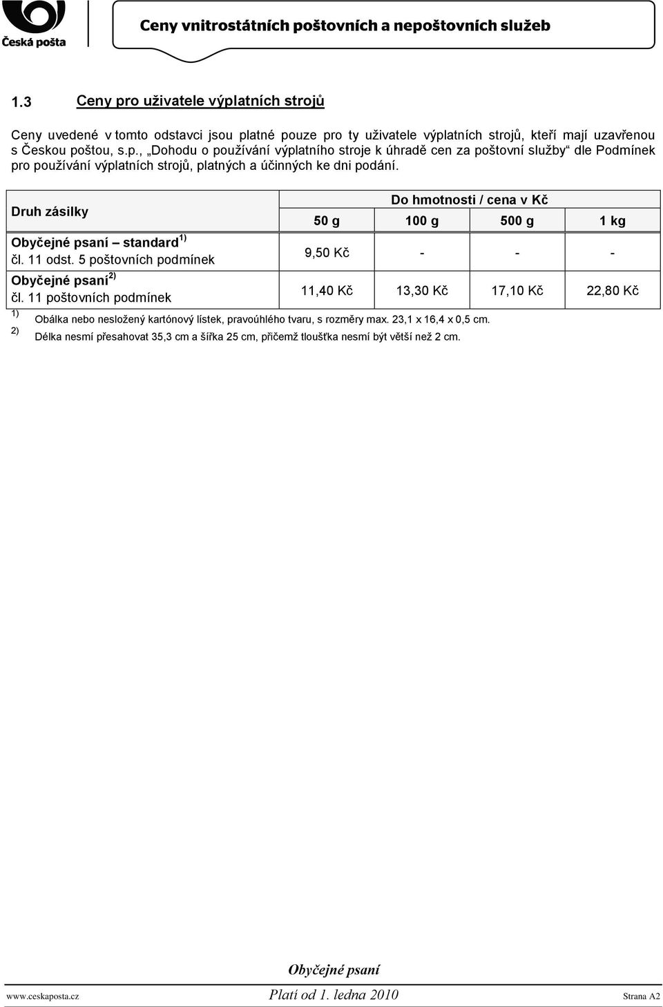 11 poštovních podmínek 1) 2) Do hmotnosti / cena v Kč 50 g 100 g 500 g 1 kg 9,50 Kč - - - 11,40 Kč 13,30 Kč 17,10 Kč 22,80 Kč Obálka nebo nesloţený kartónový lístek, pravoúhlého tvaru, s