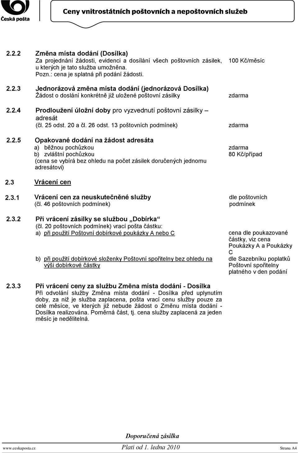 pochůzkou (cena se vybírá bez ohledu na počet zásilek doručených jednomu adresátovi) 100 Kč/měsíc zdarma zdarma zdarma 80 Kč/případ 2.3 Vrácení cen 2.3.1 Vrácení cen za neuskutečněné sluţby (čl.