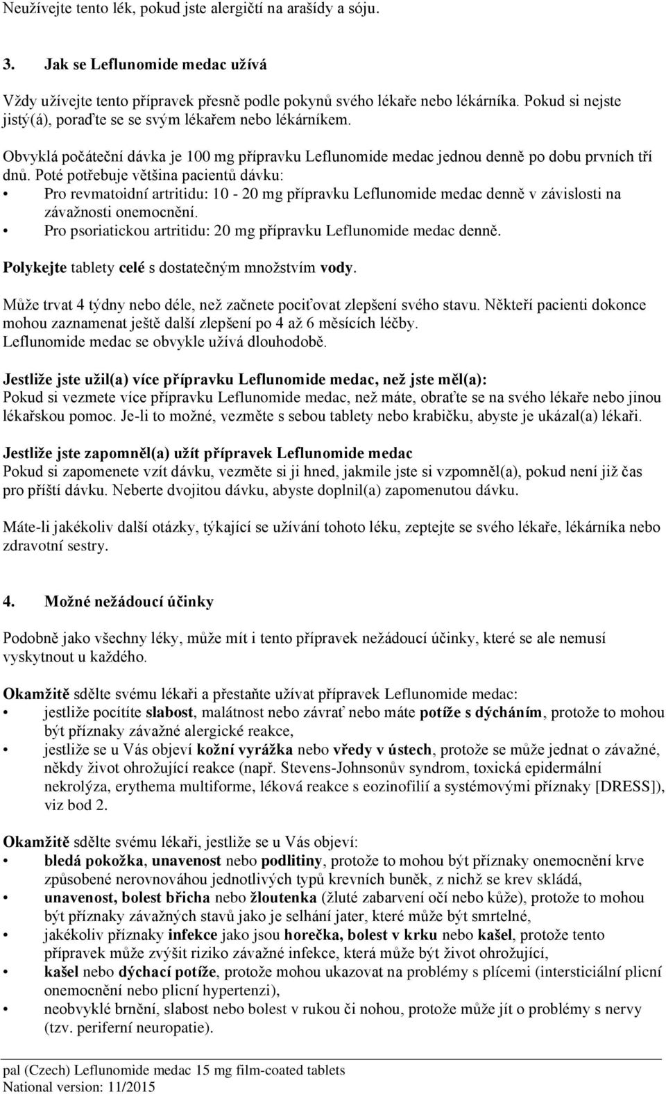 Poté potřebuje většina pacientů dávku: Pro revmatoidní artritidu: 10-20 mg přípravku Leflunomide medac denně v závislosti na závažnosti onemocnění.