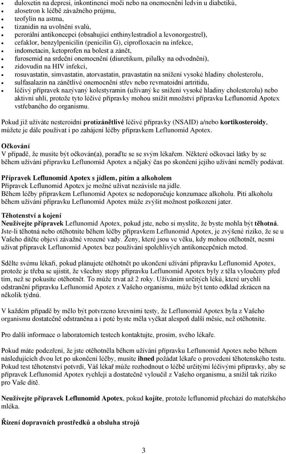 na odvodnění), zidovudin na HIV infekci, rosuvastatin, simvastatin, atorvastatin, pravastatin na snížení vysoké hladiny cholesterolu, sulfasalazin na zánětlivé onemocnění střev nebo revmatoidní