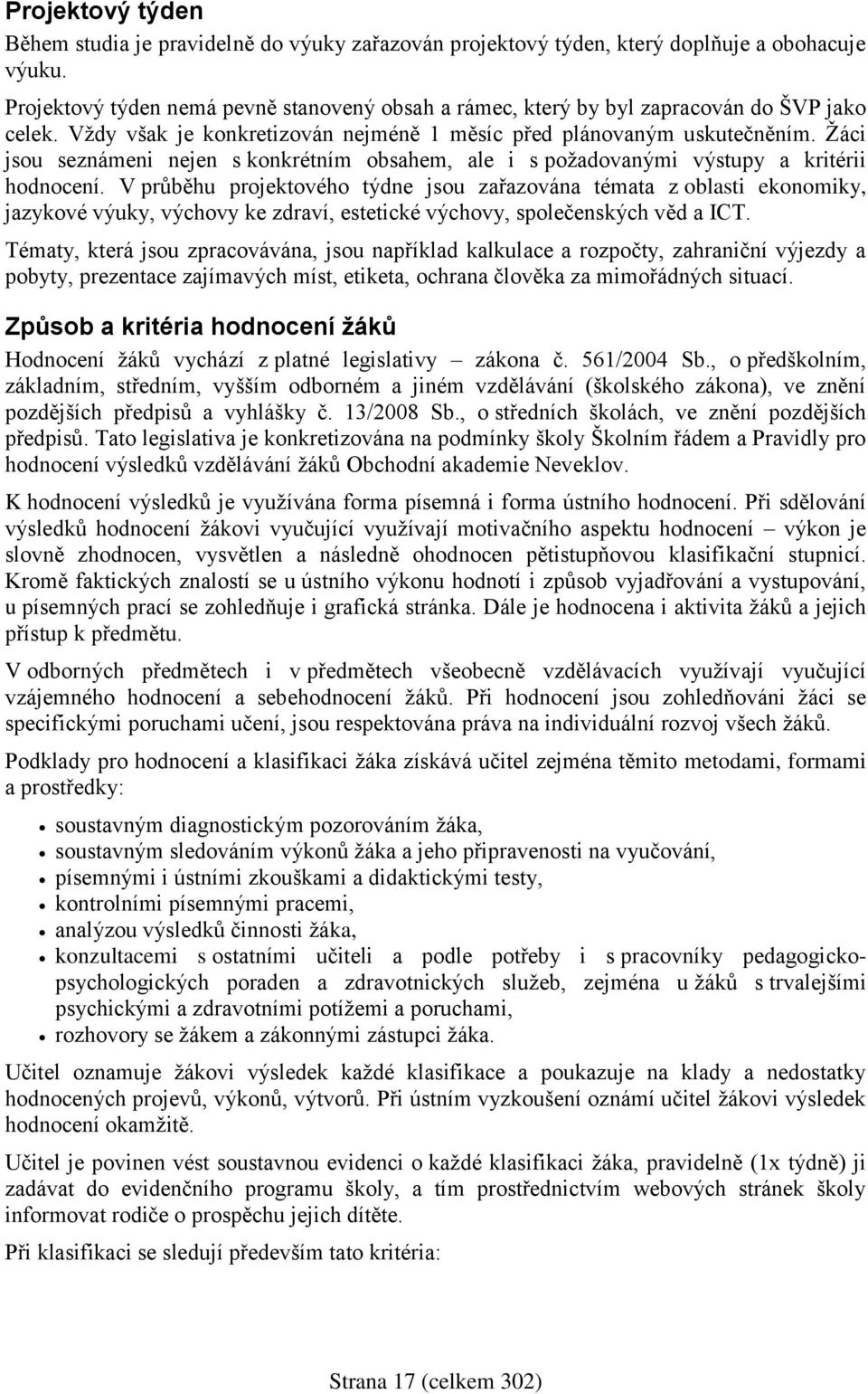 Žáci jsou seznámeni nejen s konkrétním obsahem, ale i s požadovanými výstupy a kritérii hodnocení.