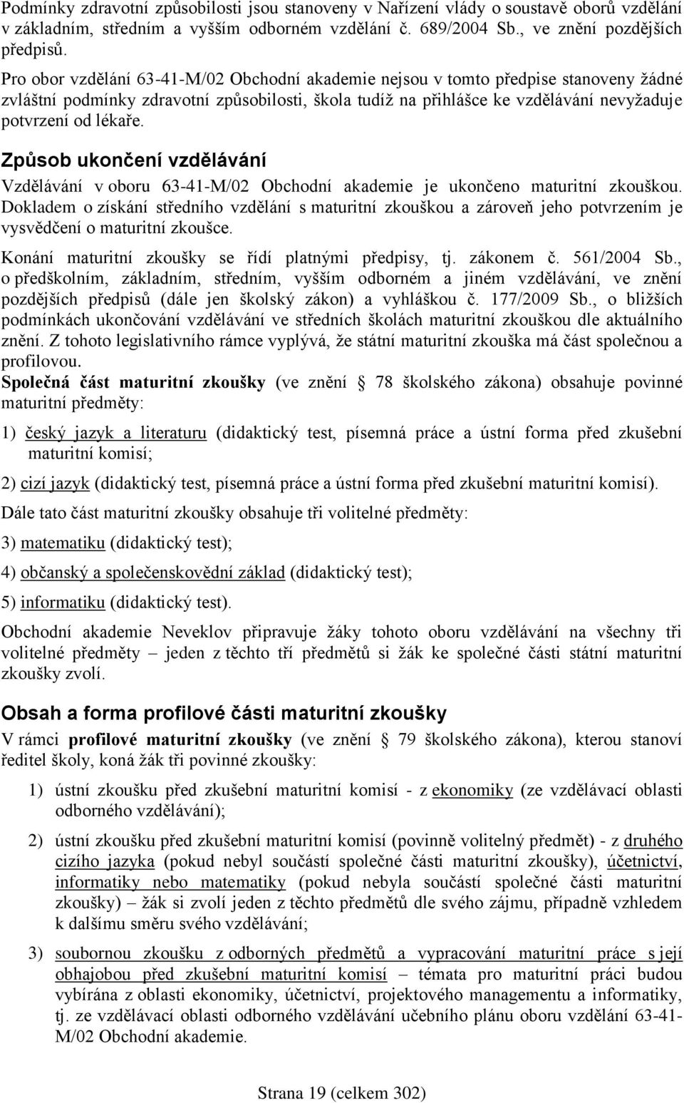 Způsob ukončení vzdělávání Vzdělávání v oboru 63-41-M/02 Obchodní akademie je ukončeno maturitní zkouškou.