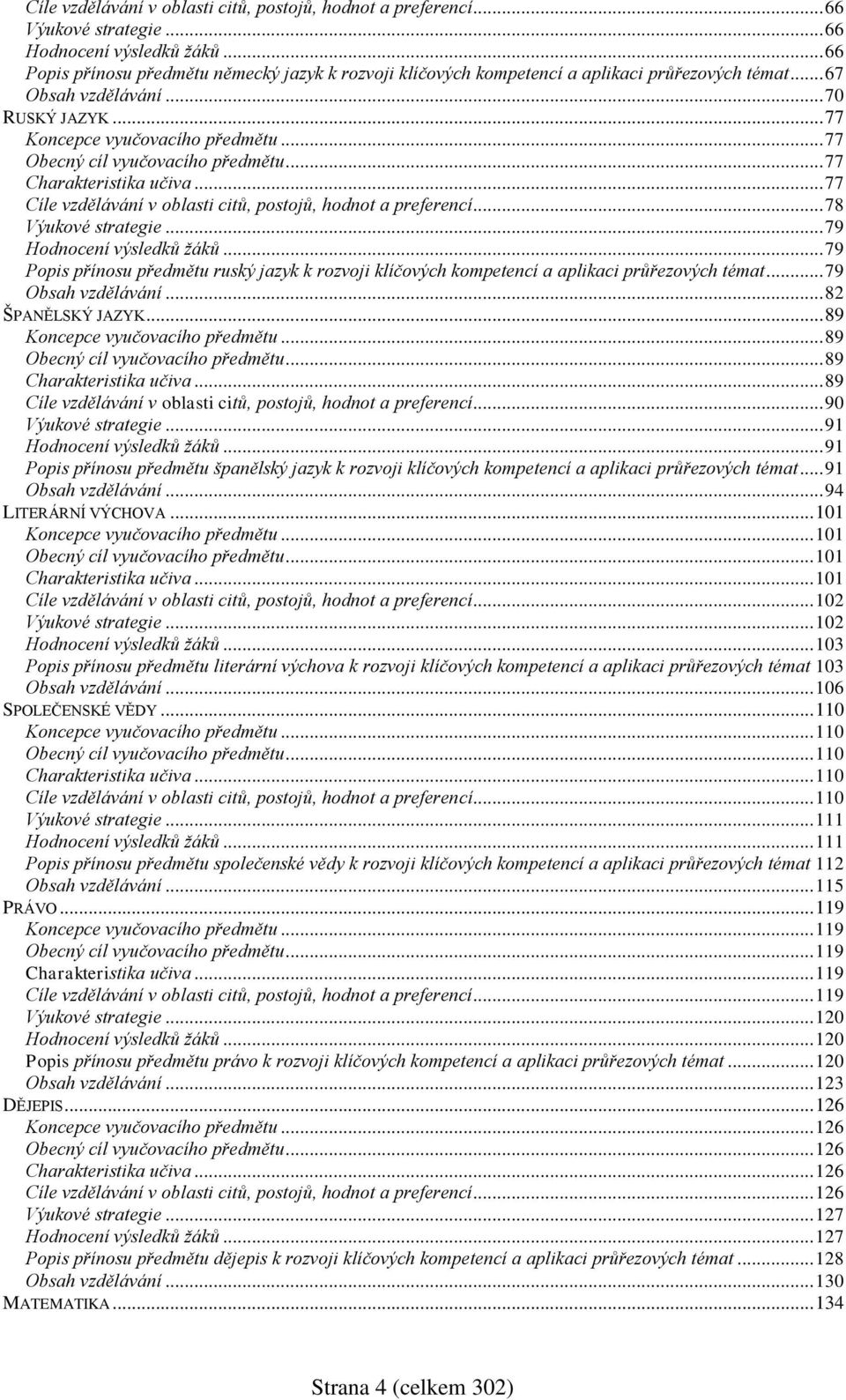 .. 77 Obecný cíl vyučovacího předmětu... 77 Charakteristika učiva... 77 Cíle vzdělávání v oblasti citů, postojů, hodnot a preferencí... 78 Výukové strategie... 79 Hodnocení výsledků žáků.