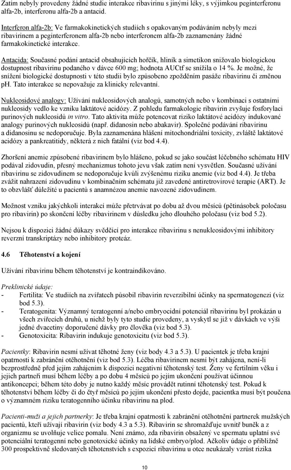 Antacida: Současné podání antacid obsahujících hořčík, hliník a simetikon snižovalo biologickou dostupnost ribavirinu podaného v dávce 600 mg; hodnota AUCtf se snížila o 14 %.