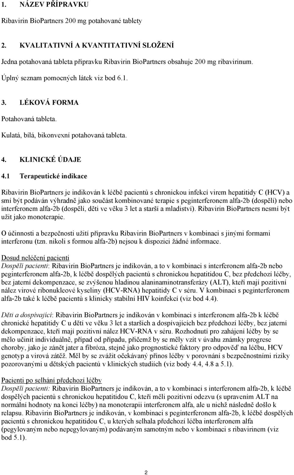 1 Terapeutické indikace Ribavirin BioPartners je indikován k léčbě pacientů s chronickou infekcí virem hepatitidy C (HCV) a smí být podáván výhradně jako součást kombinované terapie s peginterferonem