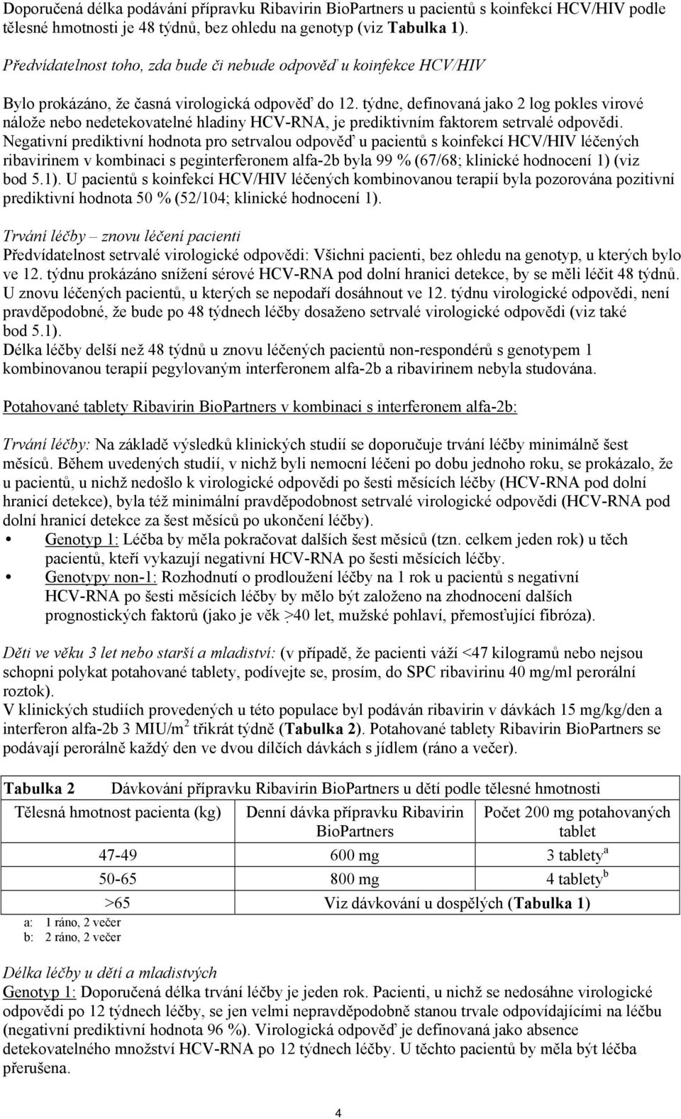 týdne, definovaná jako 2 log pokles virové nálože nebo nedetekovatelné hladiny HCV-RNA, je prediktivním faktorem setrvalé odpovědi.
