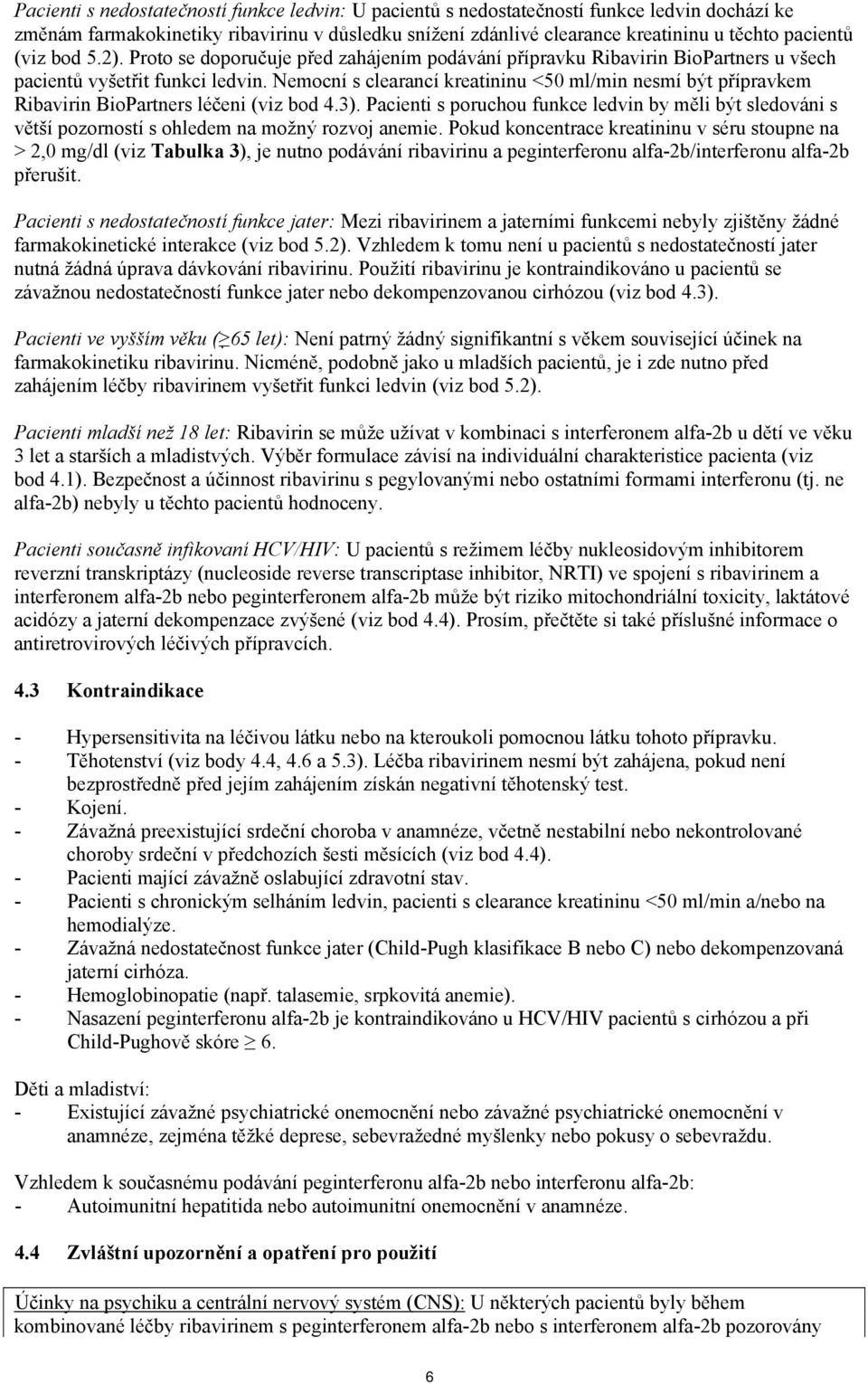 Nemocní s clearancí kreatininu <50 ml/min nesmí být přípravkem Ribavirin BioPartners léčeni (viz bod 4.3).