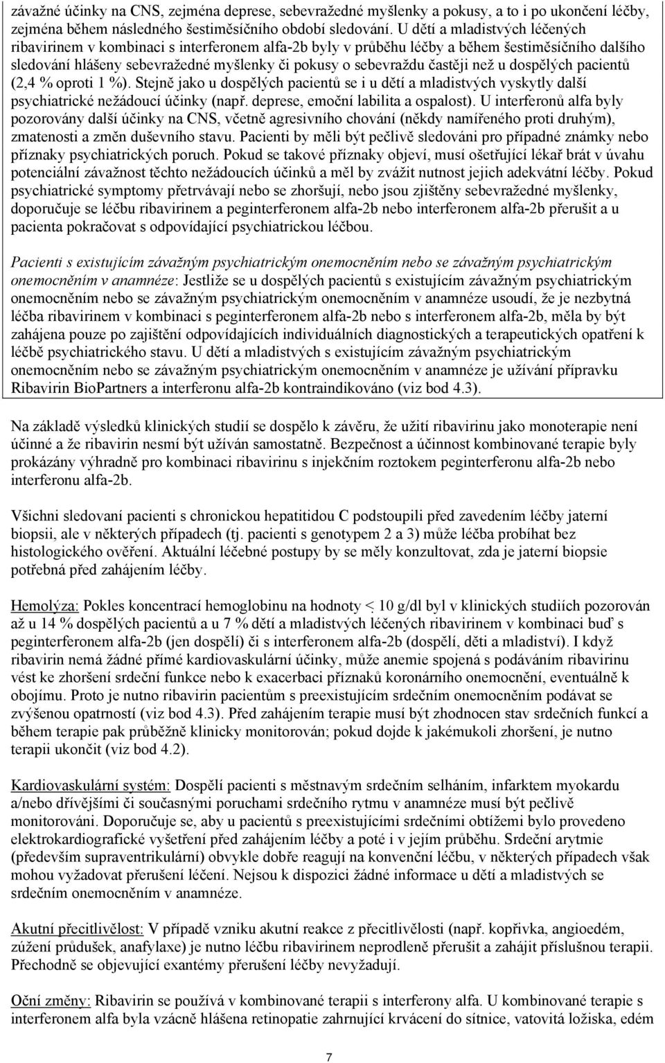 než u dospělých pacientů (2,4 % oproti 1 %). Stejně jako u dospělých pacientů se i u dětí a mladistvých vyskytly další psychiatrické nežádoucí účinky (např. deprese, emoční labilita a ospalost).