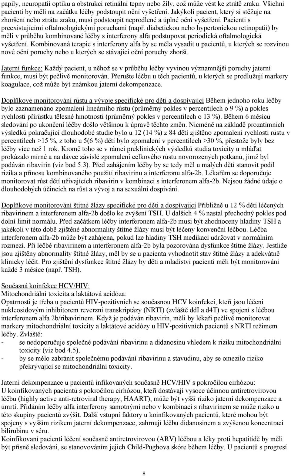 diabetickou nebo hypertonickou retinopatií) by měli v průběhu kombinované léčby s interferony alfa podstupovat periodická oftalmologická vyšetření.