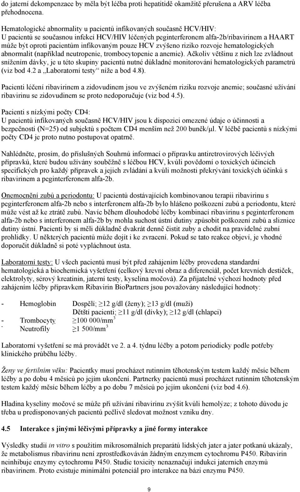 pouze HCV zvýšeno riziko rozvoje hematologických abnormalit (například neutropenie, trombocytopenie a anemie).