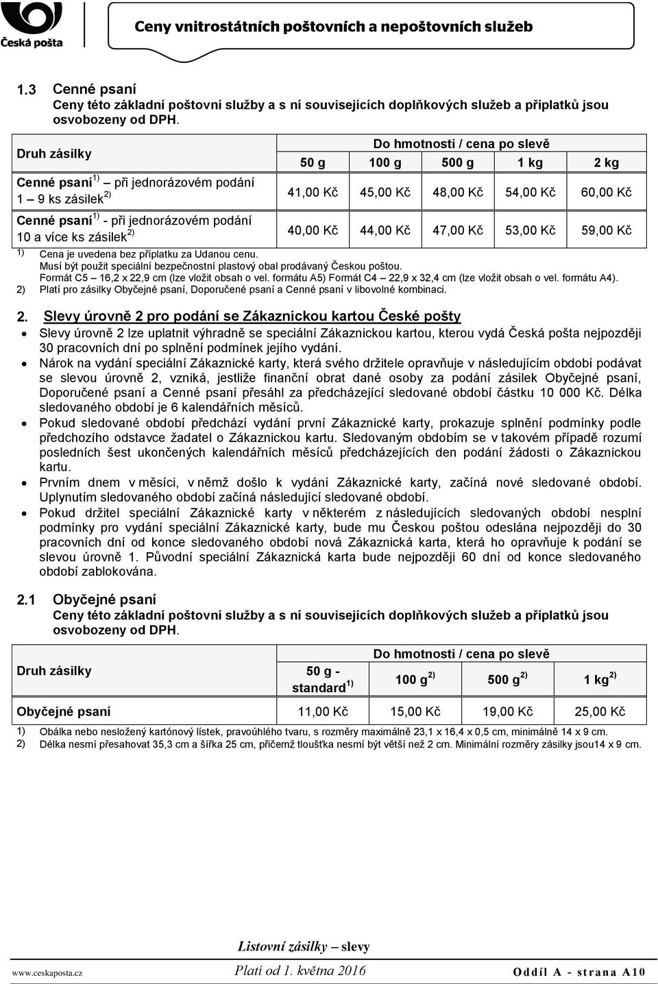 jednorázovém podání 2) 10 a více ks zásilek 40,00 Kč 44,00 Kč 47,00 Kč 53,00 Kč 59,00 Kč 1) Cena je uvedena bez příplatku za Udanou cenu.