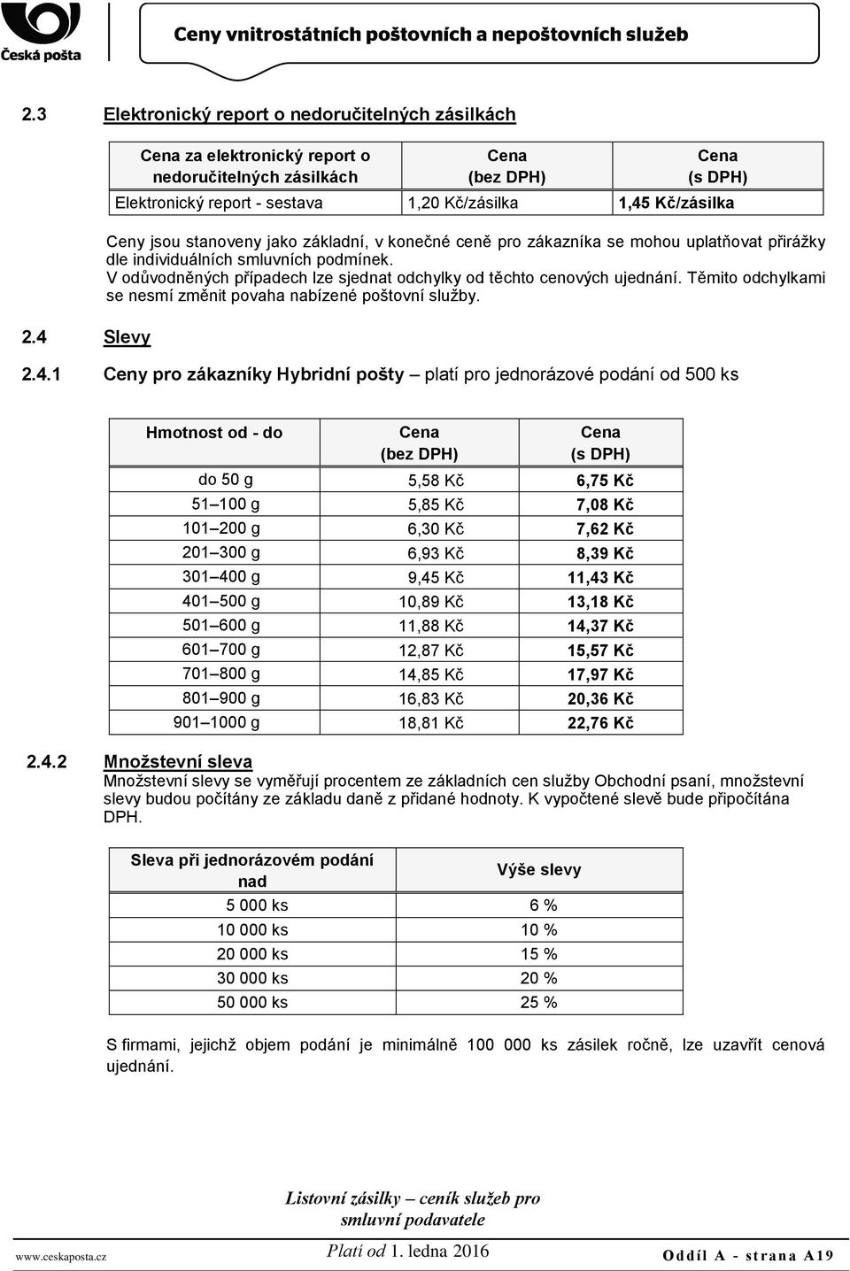 V odůvodněných případech lze sjednat odchylky od těchto cenových ujednání. Těmito odchylkami se nesmí změnit povaha nabízené poštovní služby. 2.4 