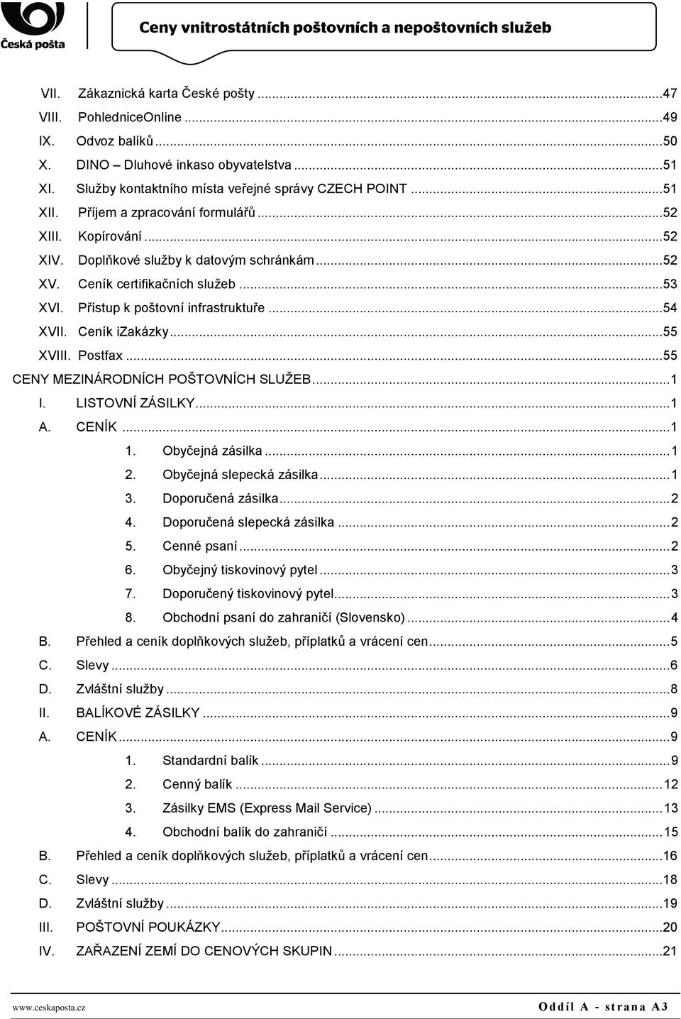 Ceník izakázky... 55 XVIII. Postfax... 55 CENY MEZINÁRODNÍCH POŠTOVNÍCH SLUŽEB... 1 I. LISTOVNÍ ZÁSILKY... 1 A. CENÍK... 1 1. Obyčejná zásilka... 1 2. Obyčejná slepecká zásilka... 1 3.