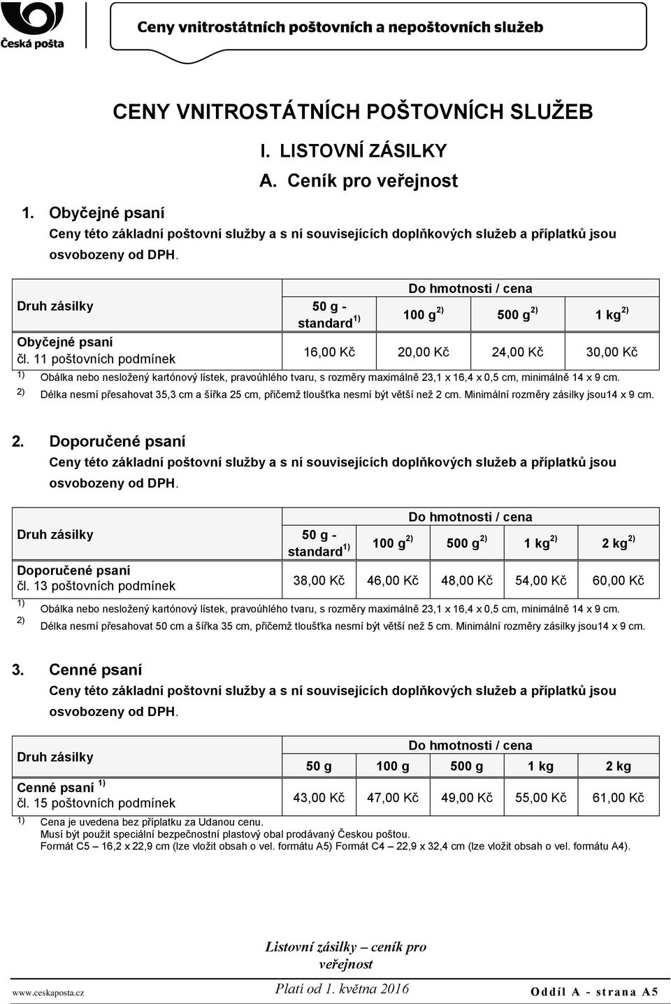 Druh zásilky Do hmotnosti / cena 50 g - standard 1) 100 g 2) 500 g 2) 1 kg 2) Obyčejné psaní 16,00 Kč 20,00 Kč 24,00 Kč 30,00 Kč čl.