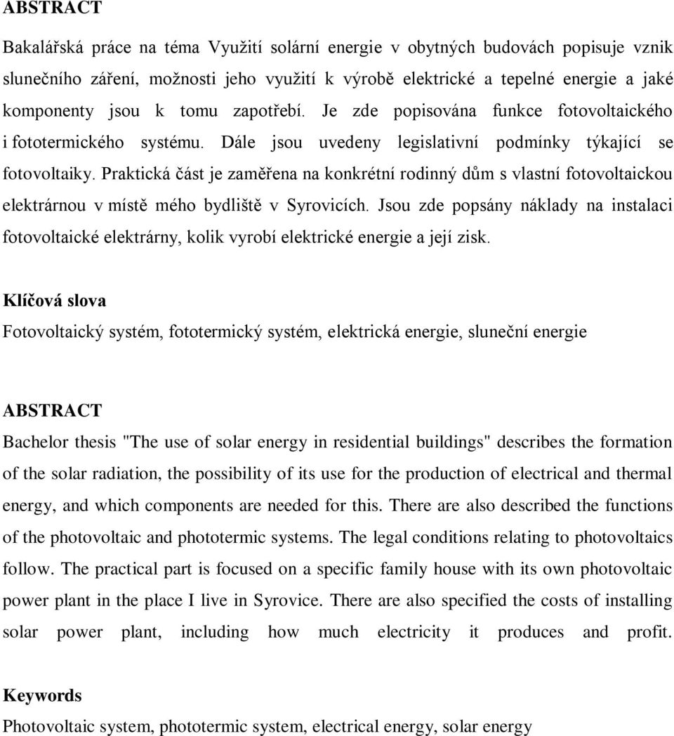 Praktická část je zaměřena na konkrétní rodinný dům s vlastní fotovoltaickou elektrárnou v místě mého bydliště v Syrovicích.