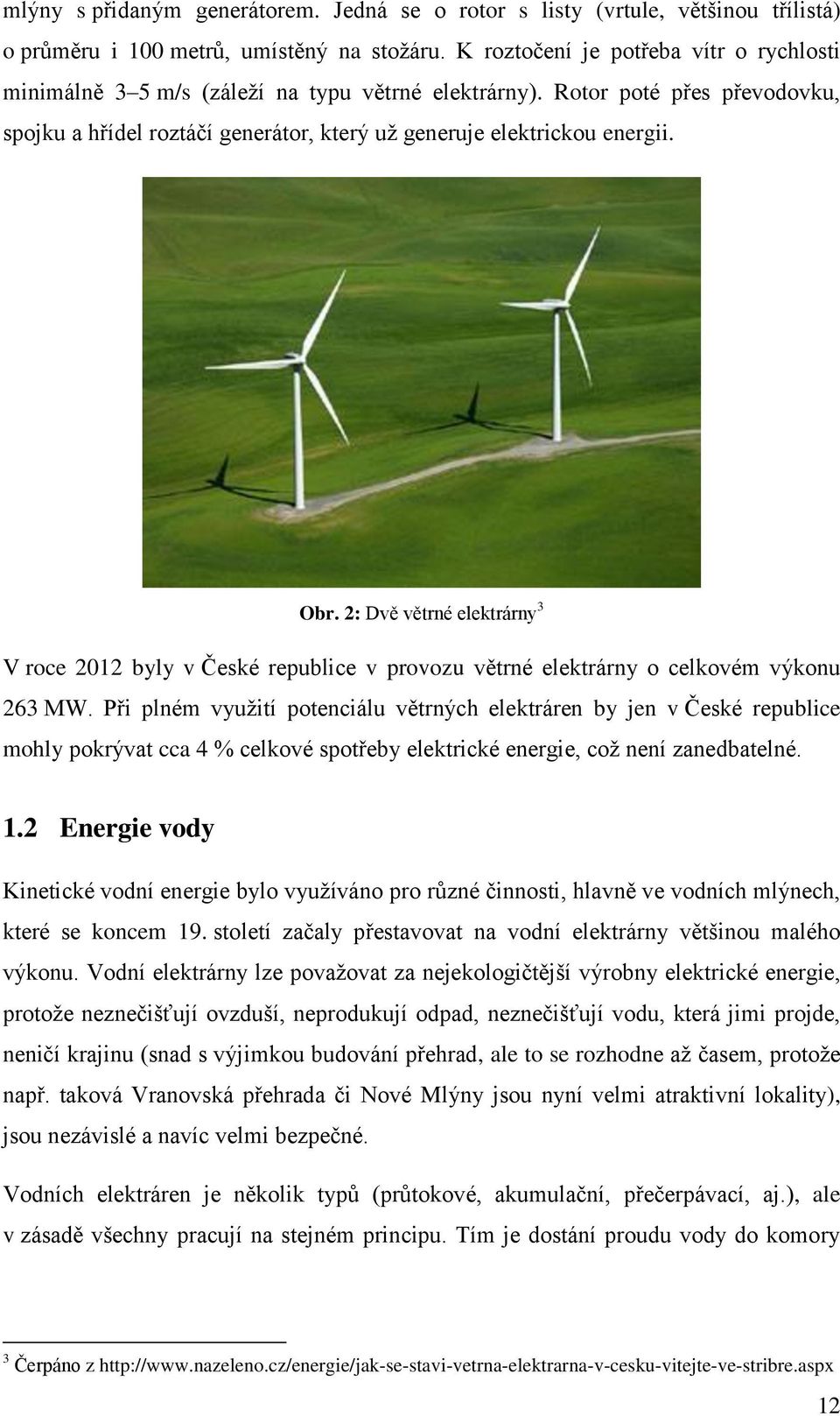 2: Dvě větrné elektrárny 3 V roce 2012 byly v České republice v provozu větrné elektrárny o celkovém výkonu 263 MW.