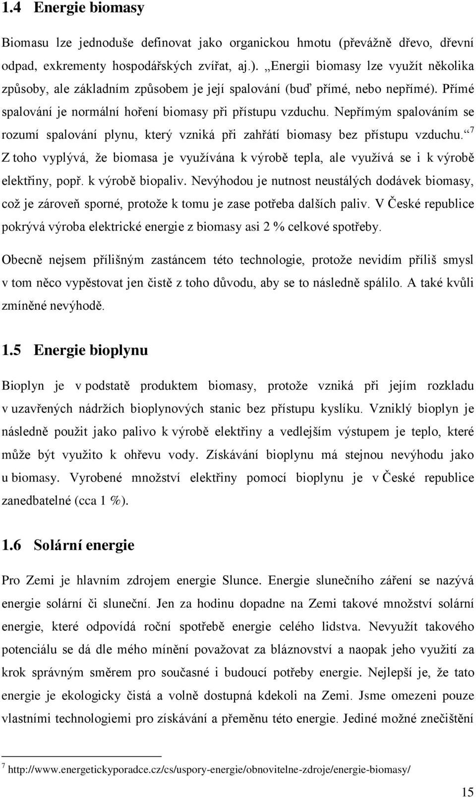 Nepřímým spalováním se rozumí spalování plynu, který vzniká při zahřátí biomasy bez přístupu vzduchu.