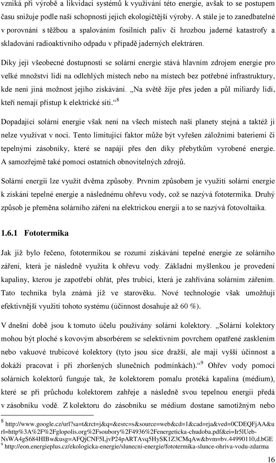 Díky její všeobecné dostupnosti se solární energie stává hlavním zdrojem energie pro velké množství lidí na odlehlých místech nebo na místech bez potřebné infrastruktury, kde není jiná možnost jejího