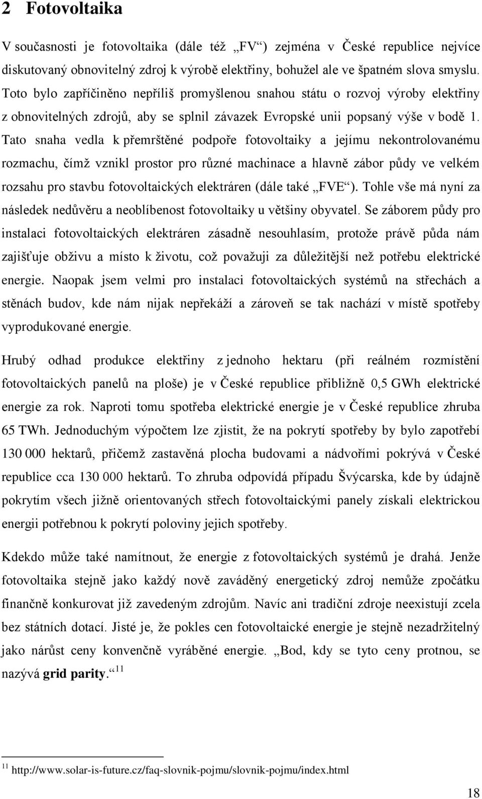 Tato snaha vedla k přemrštěné podpoře fotovoltaiky a jejímu nekontrolovanému rozmachu, čímž vznikl prostor pro různé machinace a hlavně zábor půdy ve velkém rozsahu pro stavbu fotovoltaických