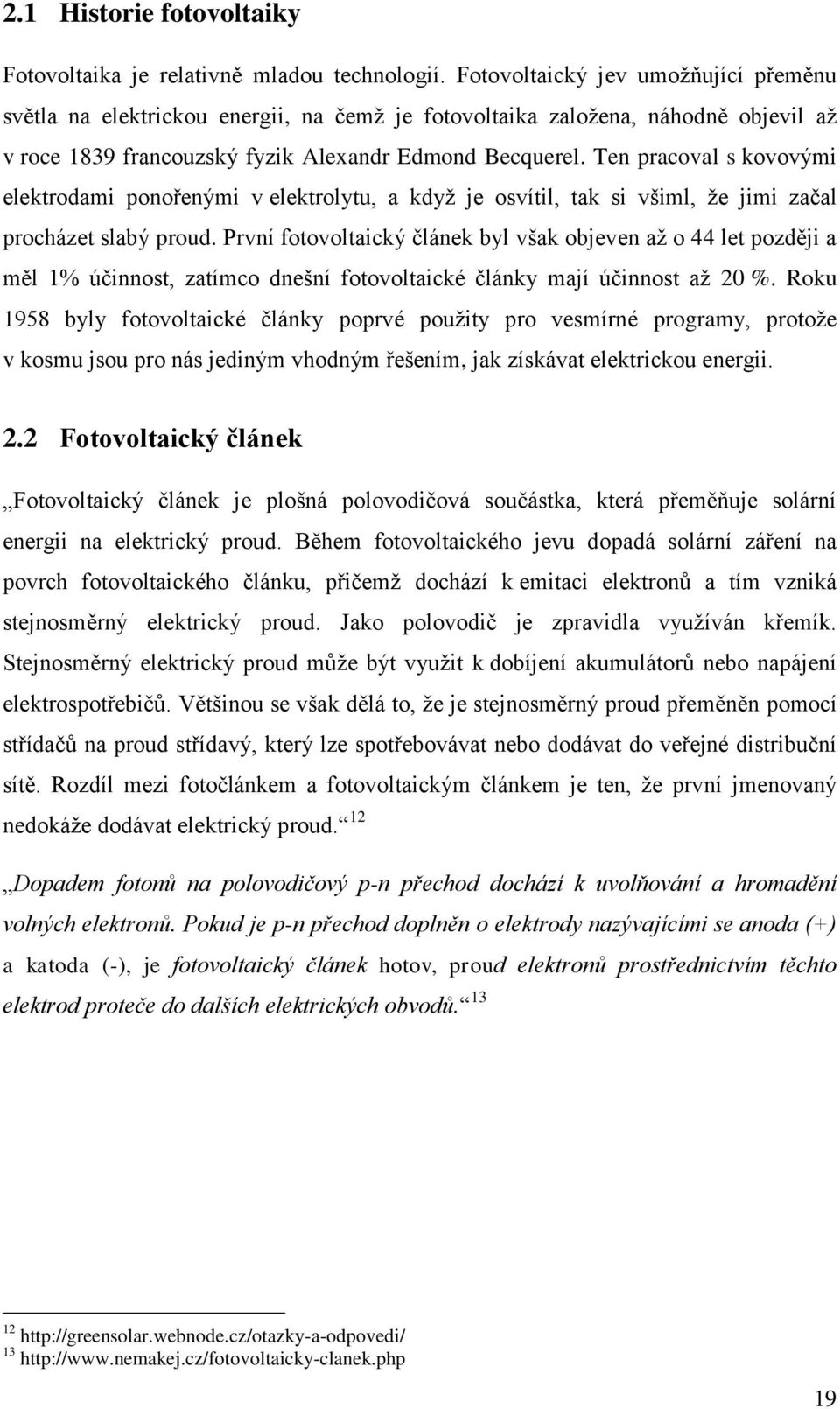 Ten pracoval s kovovými elektrodami ponořenými v elektrolytu, a když je osvítil, tak si všiml, že jimi začal procházet slabý proud.