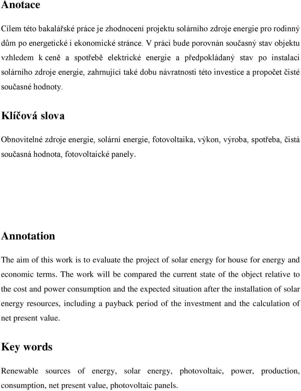 propočet čisté současné hodnoty. Klíčová slova Obnovitelné zdroje energie, solární energie, fotovoltaika, výkon, výroba, spotřeba, čistá současná hodnota, fotovoltaické panely.