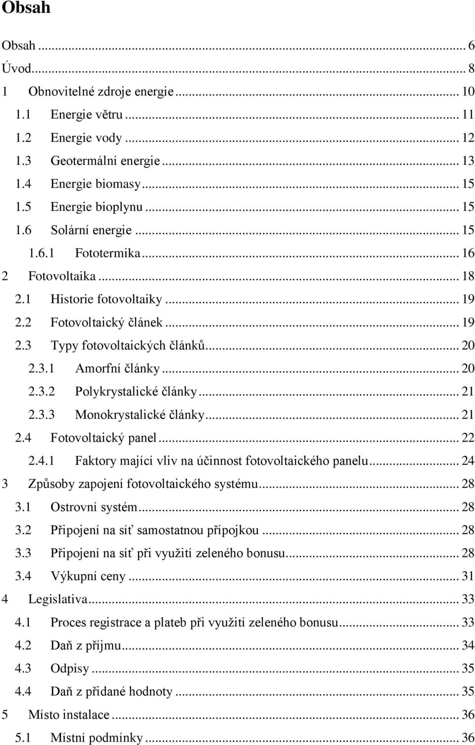 .. 21 2.3.3 Monokrystalické články... 21 2.4 Fotovoltaický panel... 22 2.4.1 Faktory mající vliv na účinnost fotovoltaického panelu... 24 3 Způsoby zapojení fotovoltaického systému... 28 3.