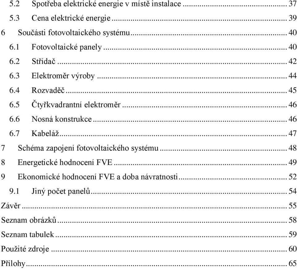 6 Nosná konstrukce... 46 6.7 Kabeláž... 47 7 Schéma zapojení fotovoltaického systému... 48 8 Energetické hodnocení FVE.