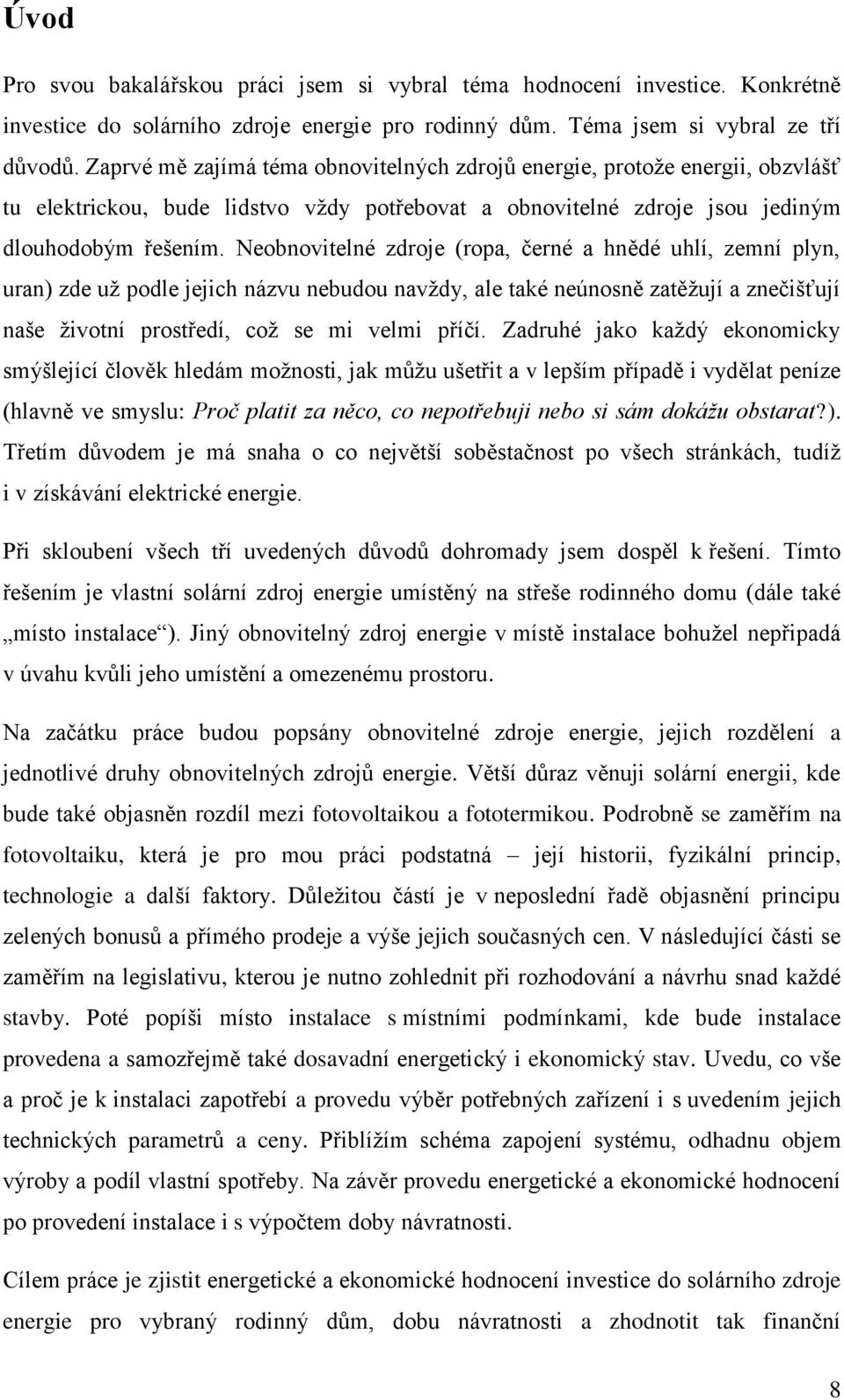 Neobnovitelné zdroje (ropa, černé a hnědé uhlí, zemní plyn, uran) zde už podle jejich názvu nebudou navždy, ale také neúnosně zatěžují a znečišťují naše životní prostředí, což se mi velmi příčí.