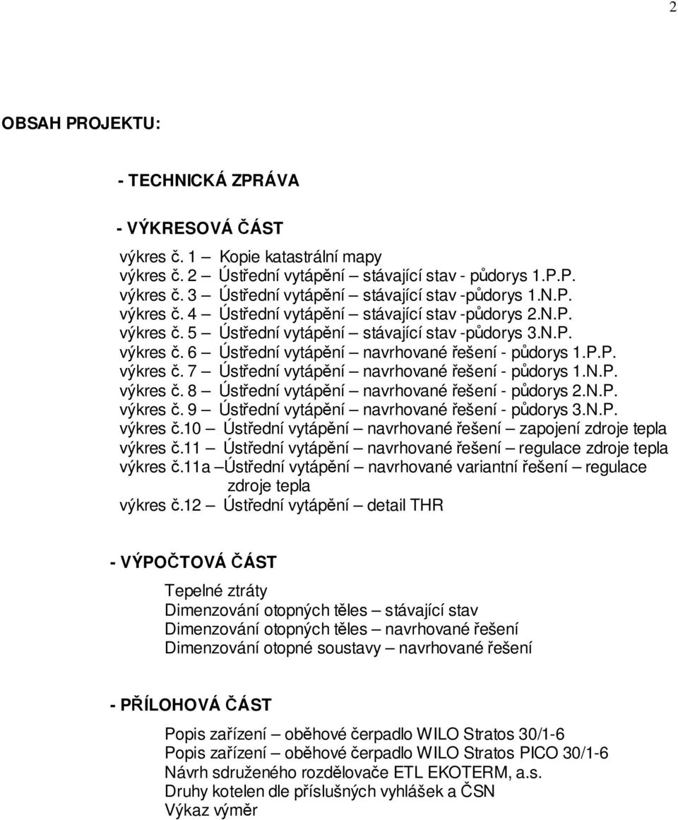 N.P. výkres. 8 Úst ední vytáp ní navrhované ešení - p dorys 2.N.P. výkres. 9 Úst ední vytáp ní navrhované ešení - p dorys 3.N.P. výkres.10 Úst ední vytáp ní navrhované ešení zapojení zdroje tepla výkres.