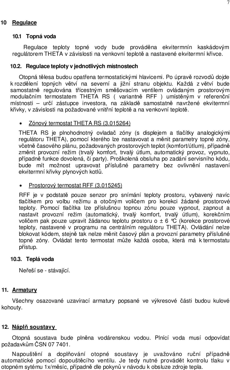 Každá z v tví bude samostatn regulována t ícestným sm šovacím ventilem ovládaným prostorovým modula ním termostatem THETA RS ( variantn RFF ) umíst ným v referen ní místnosti ur í zástupce investora,