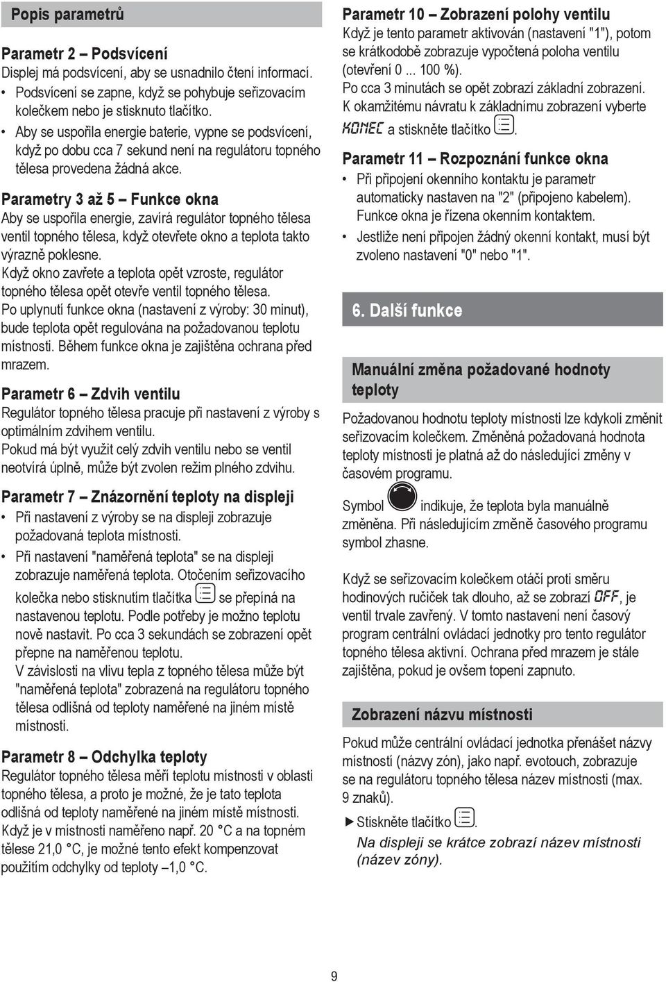 Parametry 3 až 5 Funkce okna Aby se uspořila energie, zavírá regulátor topného tělesa ventil topného tělesa, když otevřete okno a teplota takto výrazně poklesne.