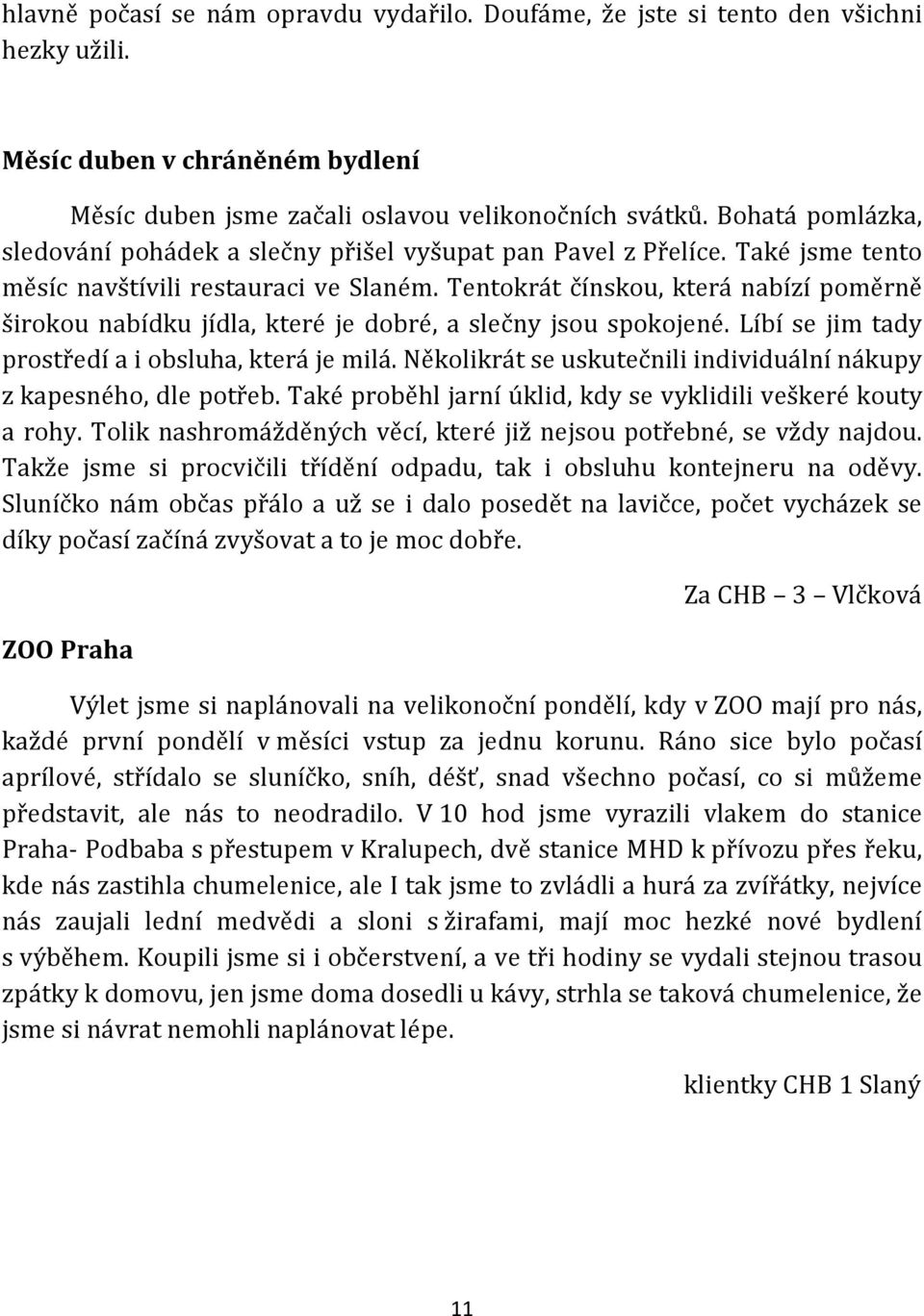 Tentokrát čínskou, která nabízí poměrně širokou nabídku jídla, které je dobré, a slečny jsou spokojené. Líbí se jim tady prostředí a i obsluha, která je milá.