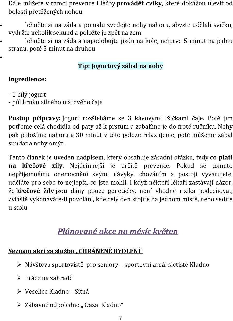 Jogurtový zábal na nohy Postup přípravy: Jogurt rozšleháme se 3 kávovými lžičkami čaje. Poté jím potřeme celá chodidla od paty až k prstům a zabalíme je do froté ručníku.