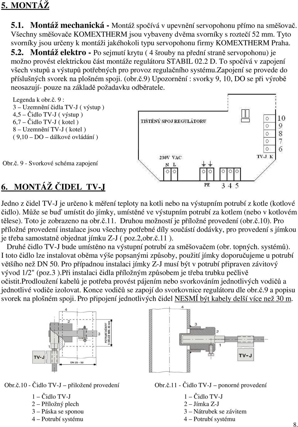 Montáž elektro - Po sejmutí krytu ( 4 šrouby na přední straně servopohonu) je možno provést elektrickou část montáže regulátoru STABIL 02.2 D.