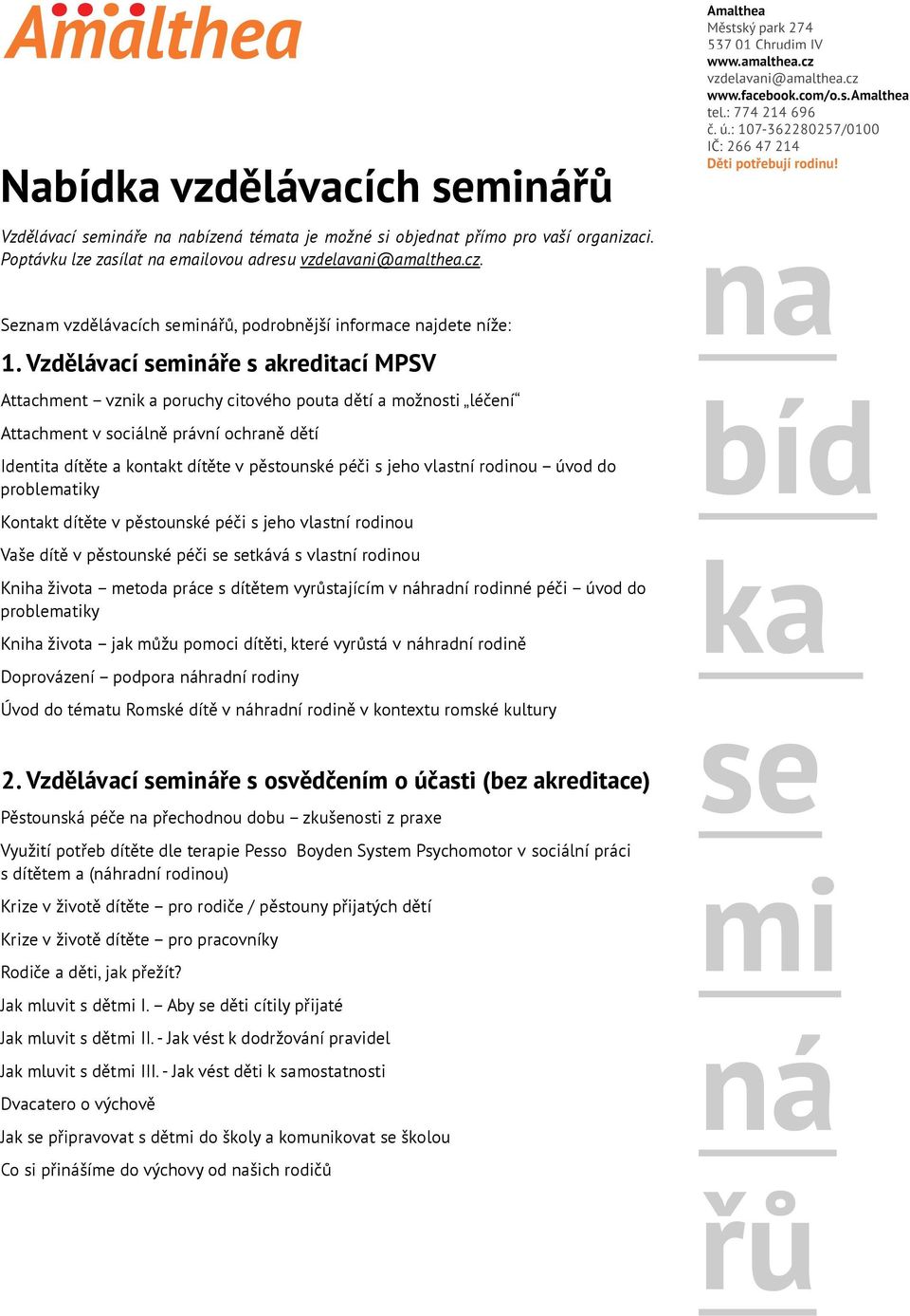 Vzdělávací semináře s akreditací MPSV Attachment vznik a poruchy citového pouta dětí a možnosti léčení Attachment v sociálně právní ochraně dětí Identita dítěte a kontakt dítěte v pěstounské péči s