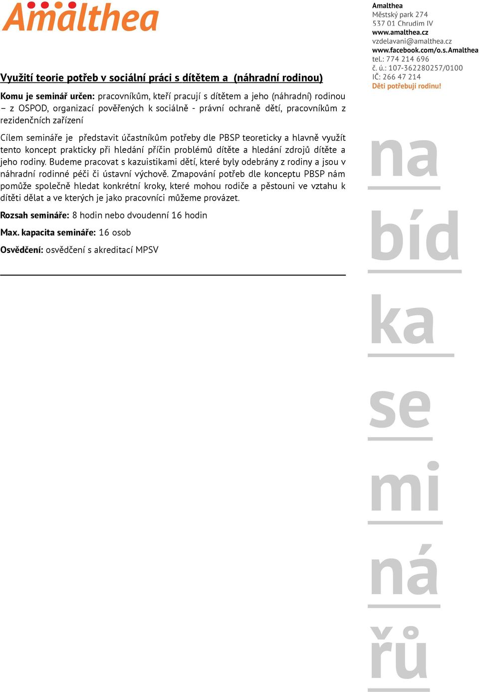 a hledání zdrojů dítěte a jeho rodiny. Budeme pracovat s kazuistikami dětí, které byly odebrány z rodiny a jsou v náhradní rodinné péči či ústavní výchově.