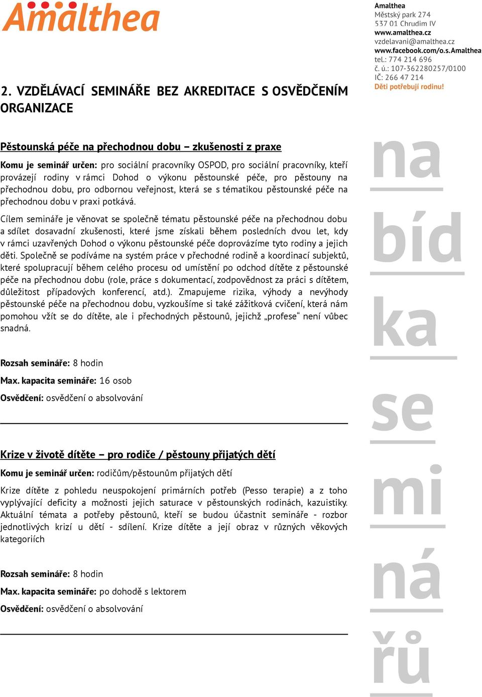 Cílem semináře je věnovat se společně tématu pěstounské péče na přechodnou dobu a sdílet dosavadní zkušenosti, které jsme získali během posledních dvou let, kdy v rámci uzavřených Dohod o výkonu