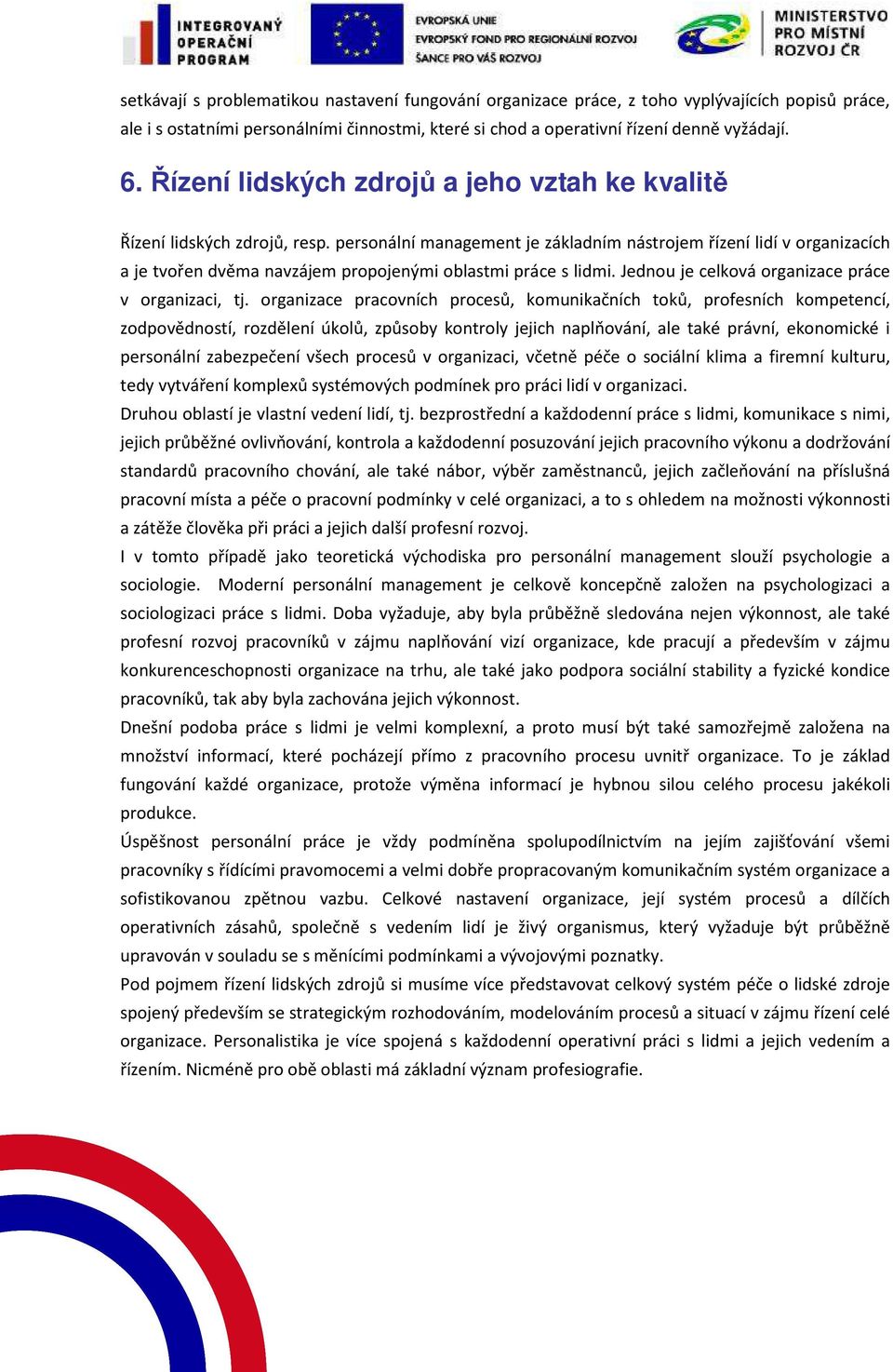 personální management je základním nástrojem řízení lidí v organizacích a je tvořen dvěma navzájem propojenými oblastmi práce s lidmi. Jednou je celková organizace práce v organizaci, tj.